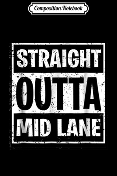 Composition Notebook: Straight Outta Mid Lane League Legends MOBA Gamer Gift Journal/Notebook Blank Lined Ruled 6x9 100 Pages