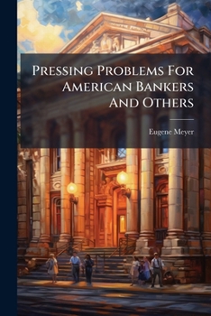 Pressing Problems For American Bankers And Others: Address To The New York Chapter, American Institute Of Banking