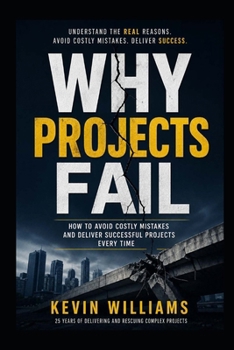 Paperback Why Projects Fail: A Practical Guide to Avoiding Failure and Delivering Successful Projects Book