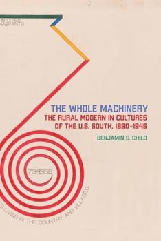 Paperback The Whole Machinery: The Rural Modern in Cultures of the U.S. South, 1890-1946 Book