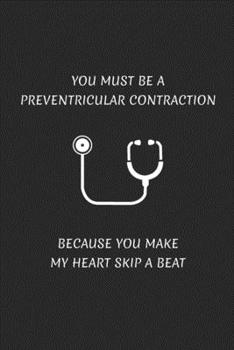 Paperback You Must Be A Preventricular Contraction Because You Make My Heart Skip A Beat Book