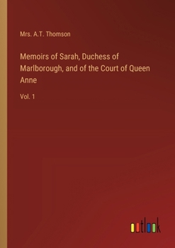 Paperback Memoirs of Sarah, Duchess of Marlborough, and of the Court of Queen Anne: Vol. 1 Book