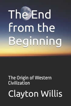 Paperback The End from the Beginning: The Origin of Western Civilization Book