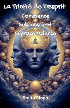 La Trinité de l'Esprit: Conscience Subconscient Supraconscience (French Edition)