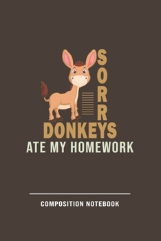 Paperback Sorry Donkeys Ate My Homework Composition Notebook: Funny Gift For Donkey Lovers And Everyone Who Love Animals- Notebook, Planner Or Journal For Writi Book