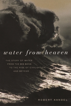 Hardcover Water from Heaven: The Story of Water from the Big Bang to the Rise of Civilization, and Beyond Book