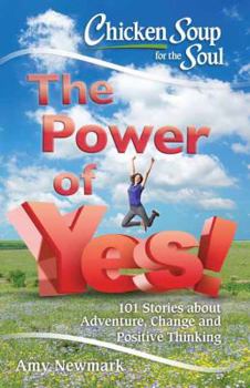 Paperback Chicken Soup for the Soul: The Power of Yes!: 101 Stories about Adventure, Change and Positive Thinking Book