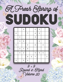 Paperback A Fresh Spring of Sudoku 9 x 9 Round 4: Hard Volume 20: Sudoku for Relaxation Spring Time Puzzle Game Book Japanese Logic Nine Numbers Math Cross Sums Book