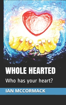 Paperback Whole Hearted: Who has your heart? Book