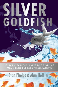 Paperback Silver Goldfish: Loud & Clear: The 10 Keys to Delivering Memorable Business Presentations Book