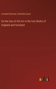 Hardcover On the Use of Hot Air in the Iron Works of England and Scotland Book