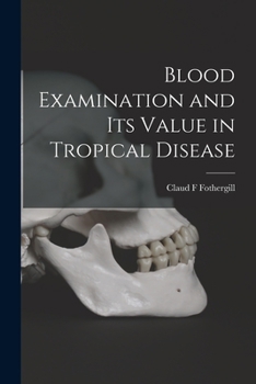 Blood examination and its value in tropical disease; - Primary Source Edition