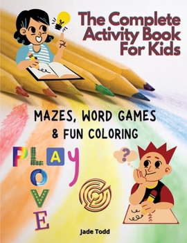 The Complete Activity Book For Kids - Mazes, Word Games and Fun Coloring: Easy Games and Activities For Kids Aged 7-12 - AWESOME MAZES, Coloring and Word Games for Boys, Girls, Beginners and Preschool
