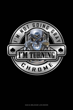Paperback I'm Not Going Gray I'm Turning Chrome: Gas & Mileage Log Book
