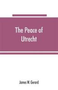 Paperback The peace of Utrecht: a historical review of the great treaty of 1713-14, and of the principal events of the War of the Spanish Succession Book