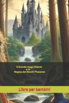 Il Grande mago Eldorin e la Regina dei Boschi Thalarian: Libro per Bambini (Italian Edition)