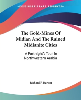 Paperback The Gold-Mines Of Midian And The Ruined Midianite Cities: A Fortnight's Tour In Northwestern Arabia Book