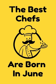 The Best Chefs Are Born In June : Journal Gifts For Women/Men/Chefs/Coworkers/Colleagues/Students/Friends. Funny Notebook Birthday Gift for Chefs: Lined Notebook / Journal Gift, 120 Pages, 6x9.