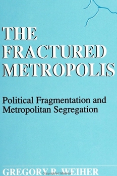The Fractured Metropolis: Political Fragmentation and Metropolitan Segregation (Suny Series, the New Inequalities)