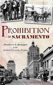 Prohibition in Sacramento: Moralizers & Bootleggers in the Wettest City in the Nation (American Palate) - Book  of the American Palate