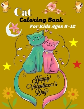 Cat Coloring Book For Kids Ages 8-12 Happy Valentine's Day: Fun Kids Coloring Book Featuring With Funny, Cute And Realistic Cat (Best gifts for Childr