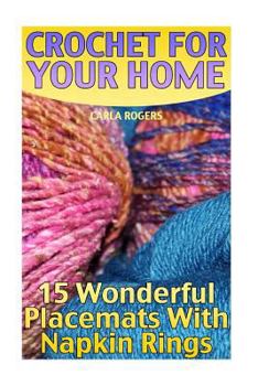 Paperback Crochet For Your Home: 15 Wonderful Placemats With Napkin Rings: (Crochet Patterns, Crochet Stitches) Book