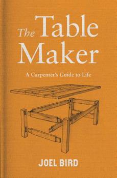 Hardcover The Table Maker: A Carpenter's Guide to Life Book