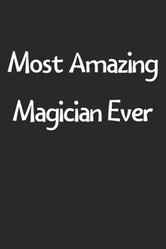 Most Amazing Magician Ever: Lined Journal, 120 Pages, 6 x 9, Funny Magician Gift Idea, Black Matte Finish (Most Amazing Magician Ever Journal)