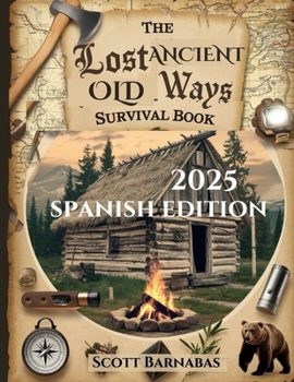 Paperback The Lost Ancient Old Ways Survival Book: Redescubriendo la sabiduría ancestral olvidada para la autosuficiencia moderna y la prosperidad en tiempos de [Spanish] Book