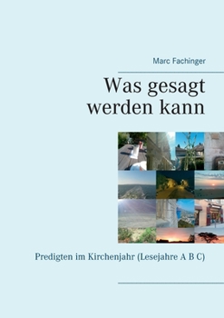Paperback Was gesagt werden kann: Predigten im Kirchenjahr (Lesejahre A B C) [German] Book