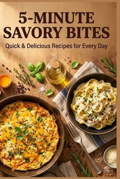 5-Minute Savory Bites: 25+ Quick & Delicious Recipes for Busy People