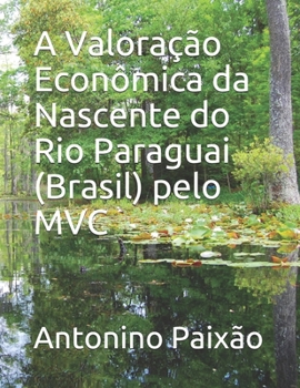 Paperback A Valoração Econômica da Nascente do Rio Paraguai (Brasil) pelo MVC [Portuguese] Book