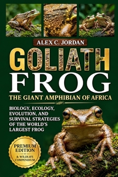 Goliath Frog: The Giant Amphibian of Africa – Biology, Ecology, Evolution, and Survival Strategies of the World's Largest Frog