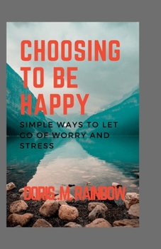 Paperback Choosing to Be Happy: Simple ways to Let Go of Worry and Stress Book