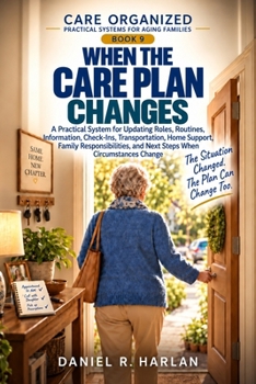 Paperback When the Care Plan Changes: A Practical System for Updating Roles, Routines, Information, Check-Ins, Transportation, Home Support, Family Responsibili Book