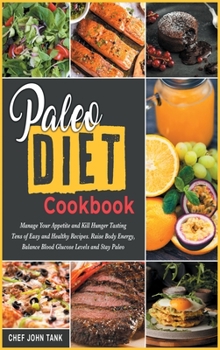 Hardcover Paleo Diet Cookbook: Manage Your Appetite and Kill Hunger Tasting Tens of Easy and Healthy Recipes. Raise Body Energy, Balance Blood Glucos Book