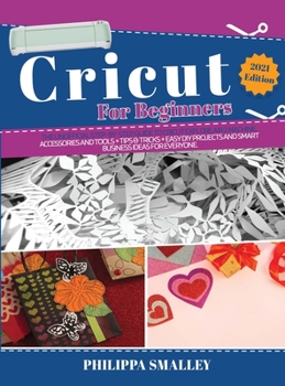 Hardcover Cricut For Beginners: The Ultimate Step-By-Step Guide to Cricut Explore Air 2 Machine, Accessories and Tools + Tips & Tricks + Easy DIY Proj Book