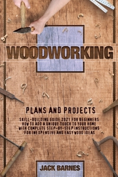 Paperback Woodworking Plans and Projects: Skill-Building Guide 2021 for Beginners. How to Add a Unique Touch to Your Home with Complete Step-by-Step Instruction Book