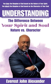 Hardcover Understanding The Difference Between Your Spirit and Soul: Nature vs. Character Book