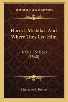Harry's Mistakes And Where They Led Him: A Tale For Boys