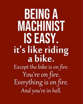 Paperback Being a Machinist is Easy. It's like riding a bike. Except the bike is on fire. You're on fire. Everything is on fire. And you're in hell.: Calendar 2 Book