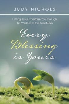 Paperback Every Blessing Is Yours: Letting Jesus Transform You Through the Wisdom of the Beatitudes Book