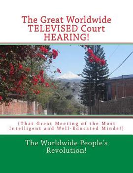 Paperback The Great Worldwide TELEVISED Court HEARING!: (That Great Meeting of the Most Intelligent and Well-Educated Minds!) Book