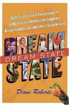 Hardcover Dream State: Eight Generations of Swamp Lawyers, Conquistadors, Confederate Daughters, Banana Republicans, and Other Florida Wildli Book