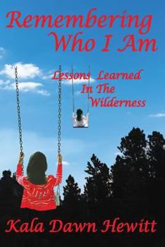 Paperback Remembering Who I Am: Lessons Learned In The Wilderness Book