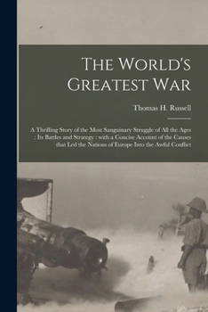 Paperback The World's Greatest War [microform]: a Thrilling Story of the Most Sanguinary Struggle of All the Ages: Its Battles and Strategy: With a Concise Acco Book
