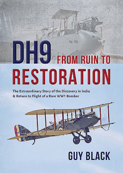Hardcover Dh9: From Ruin to Restoration: The Extraordinary Story of the Discovery in India and Return to Flight of a Rare Wwi Bomber Book