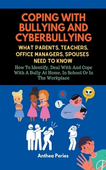 Paperback Coping With Bullying And Cyberbullying: What Parents, Teachers, Office Managers, And Spouses Need To Know: How To Identify, Deal With And Cope With A Book