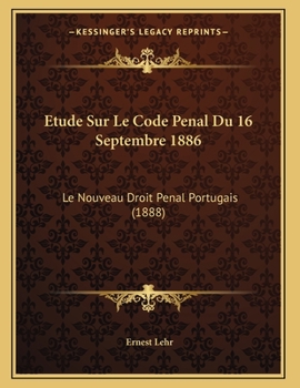 Etude Sur Le Code Penal Du 16 Septembre 1886: Le Nouveau Droit Penal Portugais