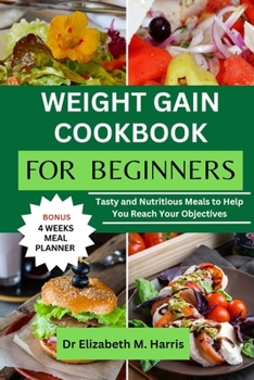 Paperback Weight Gain Cookbook for Beginners: Tasty and Nutritious Meals to Help You Reach Your Objectives Book